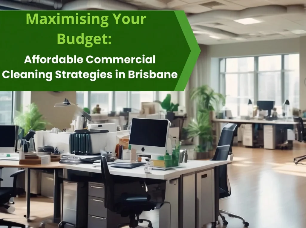 Maximising Your Budget_ Tips for Affordable Commercial Cleaning in Brisbane (1)