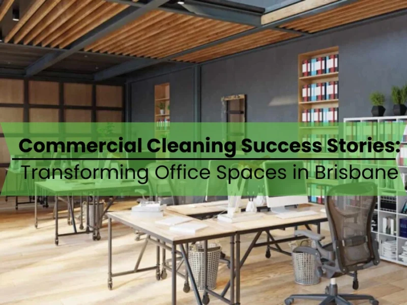 Commercial Cleaning Success Stories_ Transforming Office Spaces in Brisbane