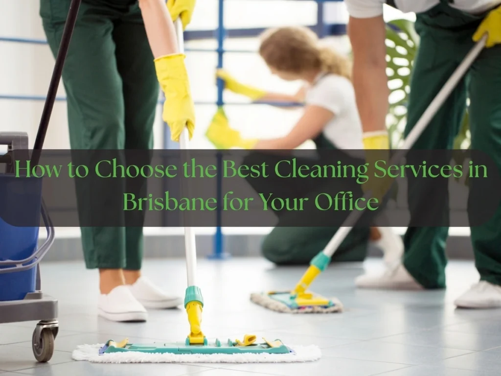 How to Choose the Best Cleaning Services in Brisbane for Your Office