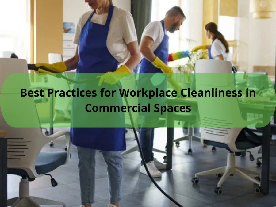 Best Practices for Workplace Cleanliness in Commercial Spaces